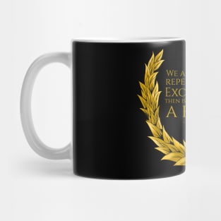 We are what we repeatedly do. Excellence then is not an act but a habit. - Aristotle Quote Mug